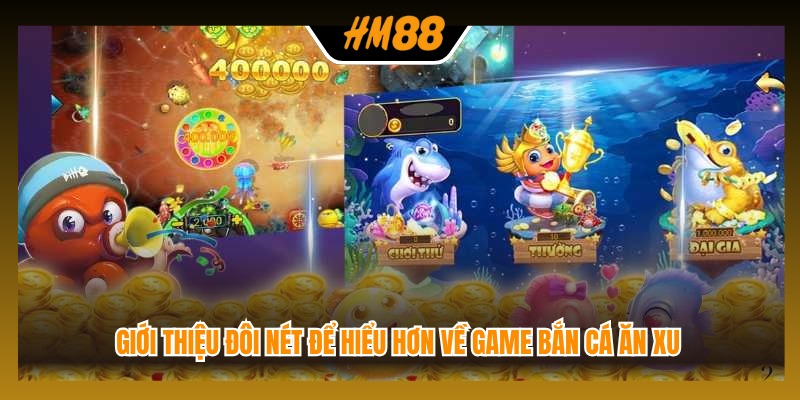 Giới thiệu đôi nét để hiểu hơn về game bắn cá ăn xu
