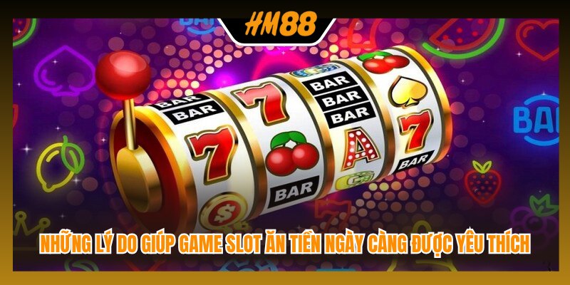 Những lý do giúp game slot ăn tiền ngày càng được yêu thích